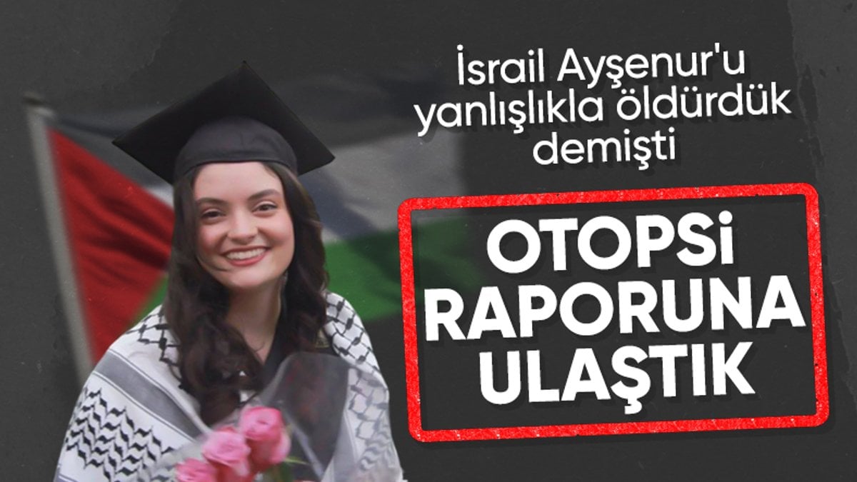 İsrail askerlerİ tarafından öldürülen Ayşenur Ezgi Eygi’nin otopsi raporu ortaya çıktı